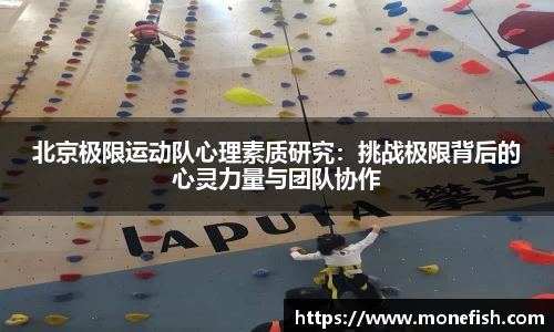 北京极限运动队心理素质研究：挑战极限背后的心灵力量与团队协作
